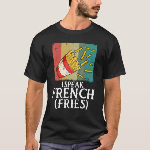 I Speak French Fries  Fry Chips  5 T-Shirt
