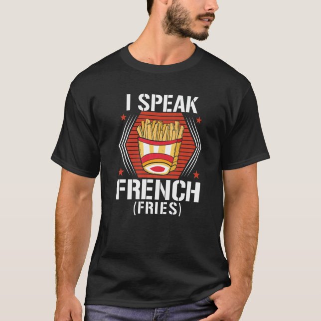 I Speak French Fries  Fry Chips   7 T-Shirt (Front)