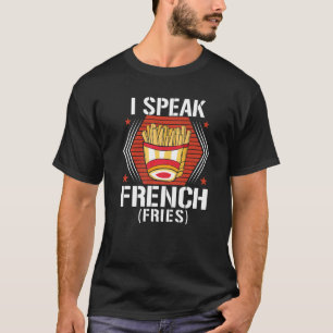 I Speak French Fries  Fry Chips   7 T-Shirt