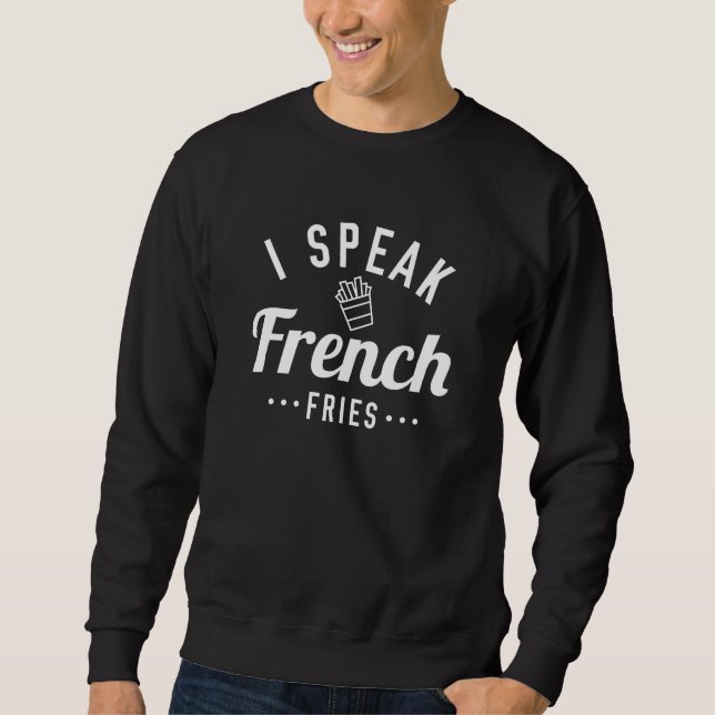 I Speak French Fries Sweatshirt (Front)