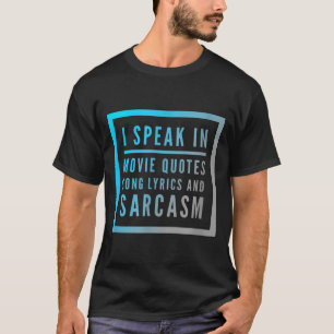 I Speak In Movie Quotes Song Lyrics And Sarcasm Qu T-Shirt