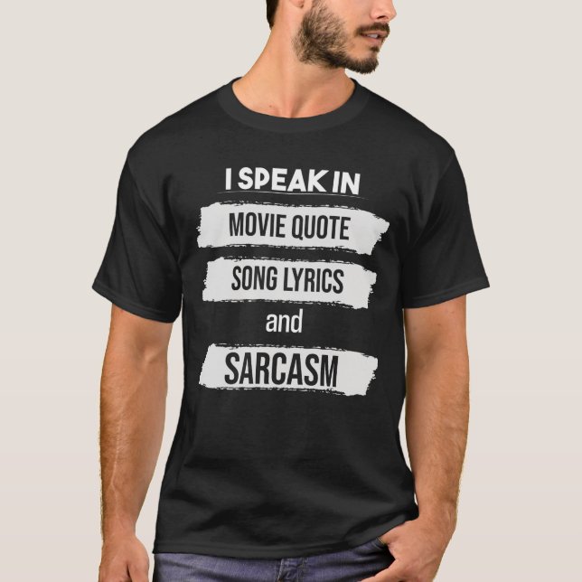 i speak in movie quotes song lyrics and sarcasm T-Shirt (Front)