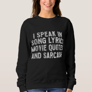 I Speak In Movie Quotes Song Lyrics And Sarcasm T- Sweatshirt