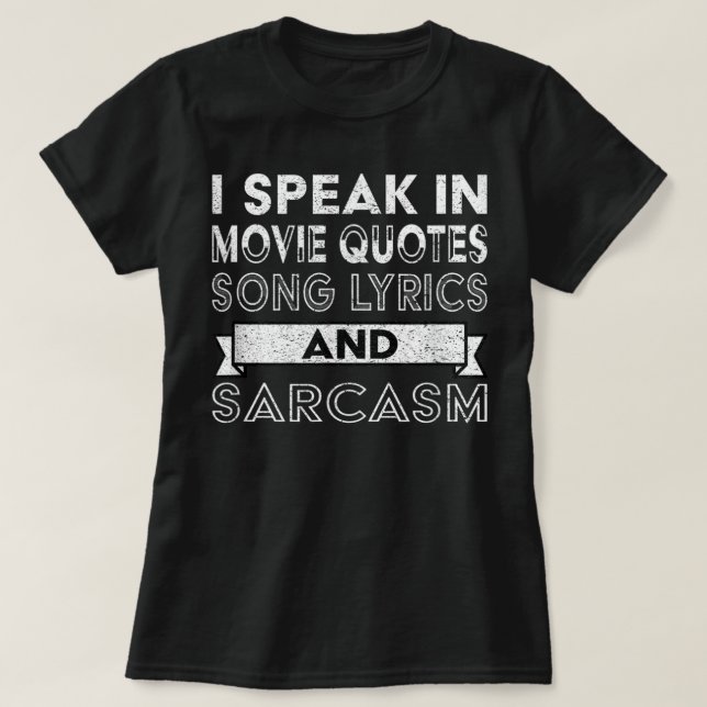 I Speak In Movie Quotes Song Lyrics & Sarcasm Funn T-Shirt (Design Front)