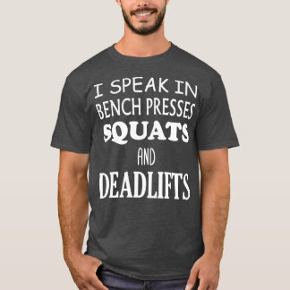 I Speak In Squats Bench Presses And Deadlifts T-Shirt