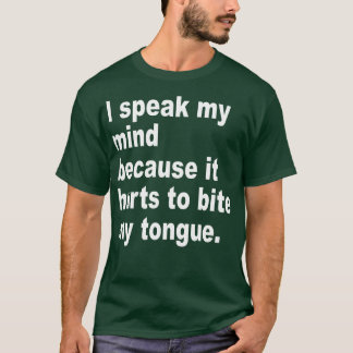 i speak my mind because it hurts to bite my tongue T-Shirt