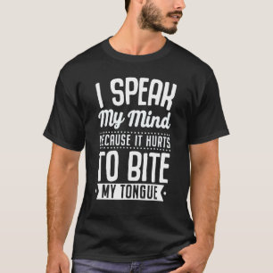 I Speak My Mind Because It Hurts To Bite My Tongue T-Shirt