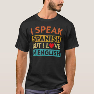 I Speak Spanish But I Love In English  Speak Spani T-Shirt