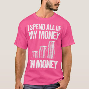 I Spend All My Money On Money T-Shirt