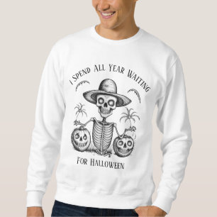 I Spend All Year Waiting For Halloween Skeleton  Sweatshirt