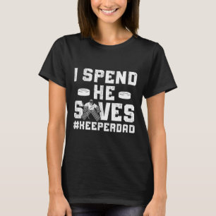I Spend He Saves Hockey Keeper Dad Ice Hockey Goal T-Shirt