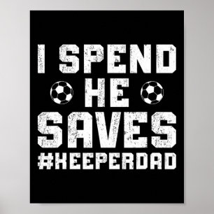 I Spend He Saves Soccer Keeper Dad Soccer Goalkeep Poster