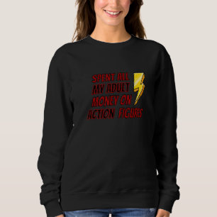 I Spent All My Adult Money On Action Figures Sweatshirt