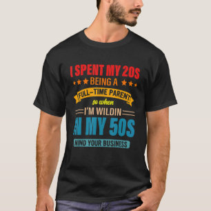 I Spent My 20s Being A Full Time Parent So When I' T-Shirt