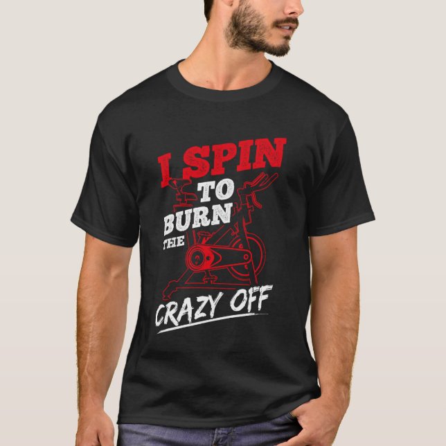 I Spin to Burn The Crazy Off Spin Class Workout T-Shirt (Front)