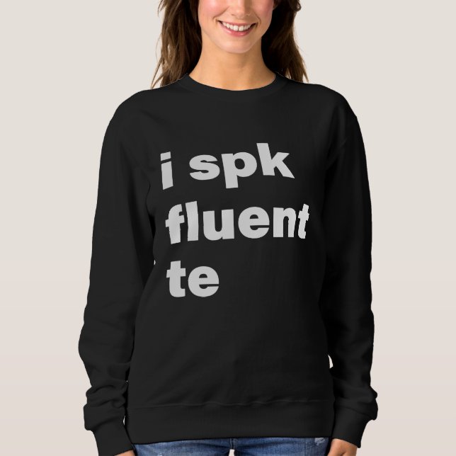 I Spk Fluent Te  Texting Messaging Sweatshirt (Front)