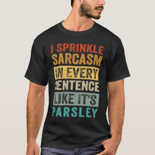 I Sprinkle Sarcasm In Every Sentence Like It's Par T-Shirt