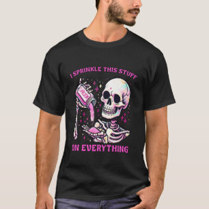 I Sprinkle This On Everything Salty Quote Skeleton T-Shirt