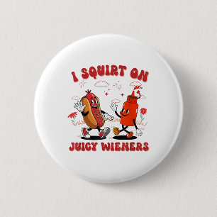 I Squirt On Juicy Wieners - Adult Humour Funny _1 6 Cm Round Badge