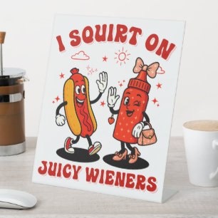 I Squirt On Juicy Wieners Adult Humour Funny Pedestal Sign