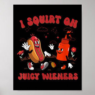 I Squirt On Juicy Wieners - Adult Humour Funny  Poster