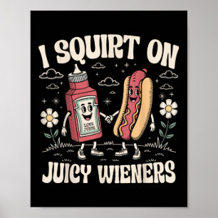 I Squirt On Juicy Wieners - Adult Humour Funny  Poster