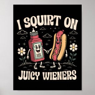 I Squirt On Juicy Wieners Adult Humour Funny  Poster