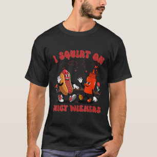 I Squirt On Juicy Wieners - Adult Humour Funny  T-Shirt