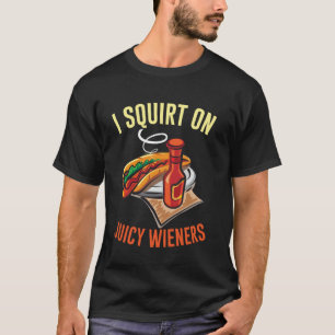 I Squirt On Juicy Wieners Funny Adult Humour sarca T-Shirt