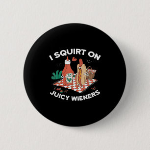 I Squirt On Juicy Wieners Meme Humour Sarcastic Fu 6 Cm Round Badge