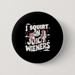 I Squirt On Juicy Wieners Meme Humour Sarcastic Fu 6 Cm Round Badge