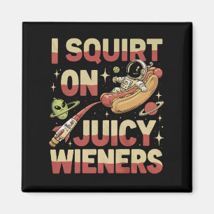 I Squirt On Juicy Wieners Meme Humour Sarcastic Fu Magnet