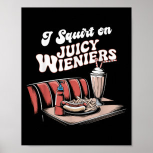 I Squirt On Juicy Wieners Meme Humour Sarcastic Fu Poster