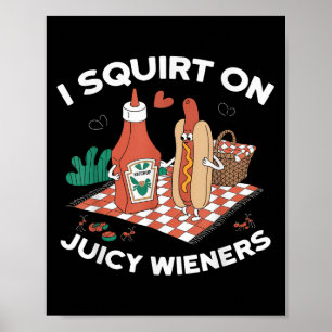 I Squirt On Juicy Wieners Meme Humour Sarcastic Fu Poster