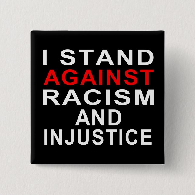 I STAND AGAINST RACISM AND INJUSTICE White Writing 15 Cm Square Badge (Front)
