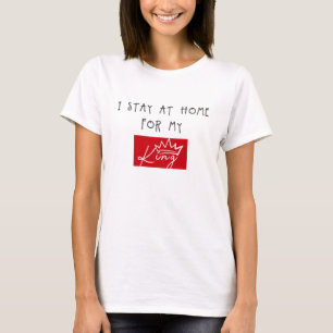 I STAY AT HOME FOR MY KING T-Shirt