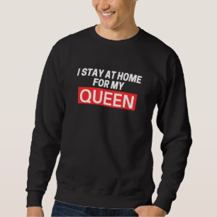 I Stay At Home For My Queen Funny Couples Valentin Sweatshirt