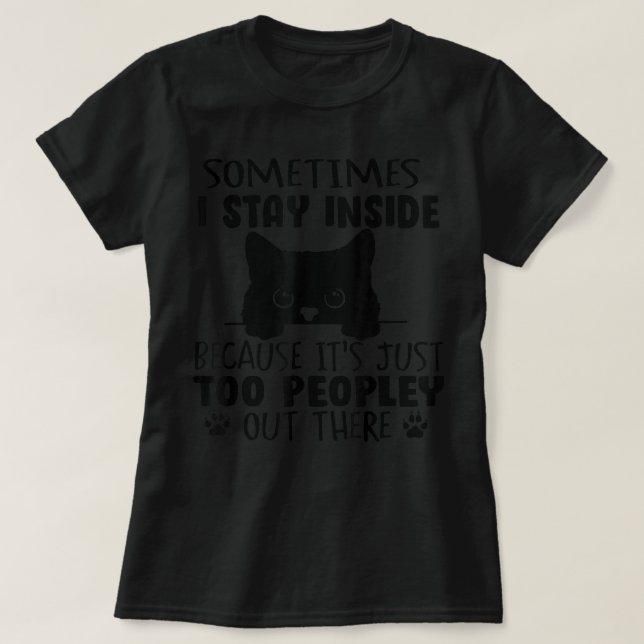 I Stay Inside It's Too Peopley Out There Introvert T-Shirt (Design Front)