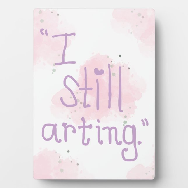 "I Still Arting" 5x7 Easel Plaque (Front)
