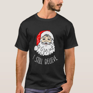 I Still Believe Santa Christmas Xmas Seasonal Holi T-Shirt