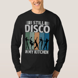 I Still Disco In My Kitchen   70's Dance  Seventie T-Shirt
