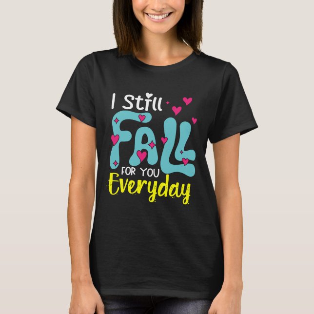 I Still Fall For You Everyday T-Shirt (Front)