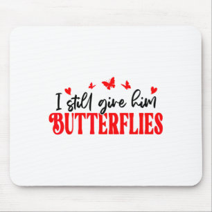 I Still Give Him Butterflies She Means High Blood Mouse Pad