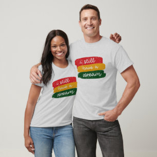 I Still Have A Dream - Black History T-Shirt