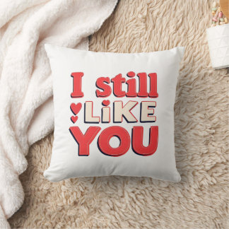 I Still Like You Funny Romantic Couple Throw Pillo Cushion