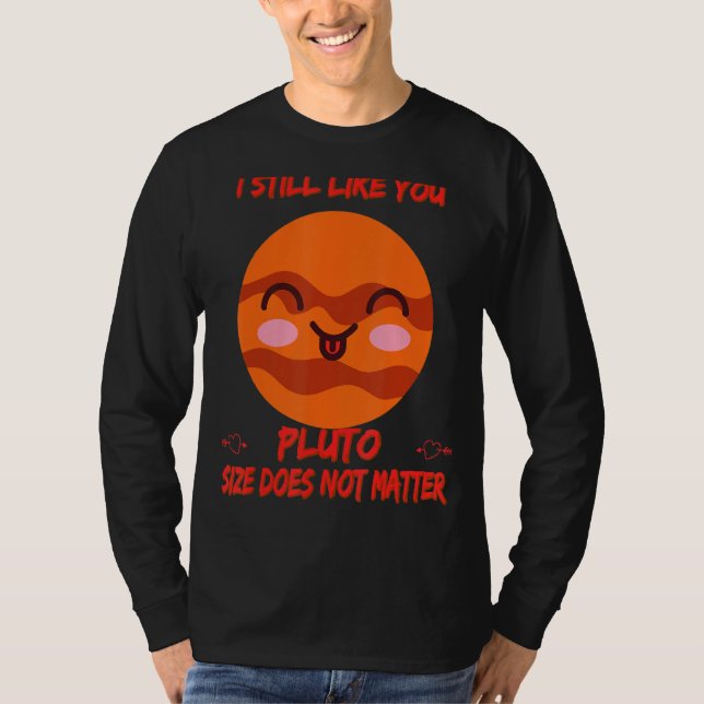 I Still Like You Pluto Funny Nerdy Science Jokes F T-Shirt (Front)