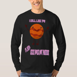 I Still Like You Pluto Funny Nerdy Science Jokes F T-Shirt
