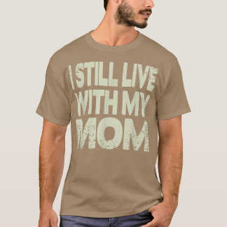 I still live with my Mum T-Shirt