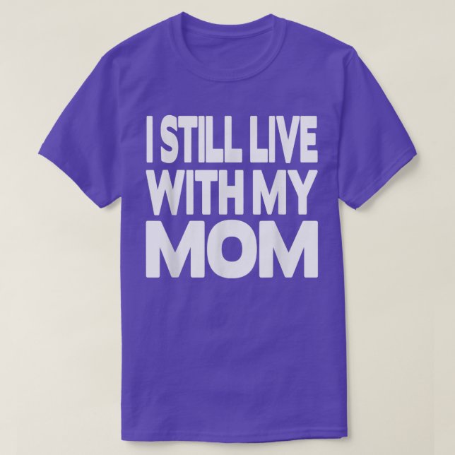 I still live with my Mum  T-Shirt (Design Front)