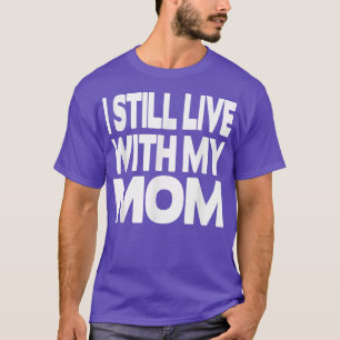I still live with my Mum  T-Shirt